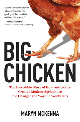 Big Chicken: The Incredible Story of How Antibiotics Created Modern Agriculture and Changed the Way the World Eats - McKenna, Maryn