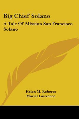 Big Chief Solano: A Tale Of Mission San Francisco Solano - Roberts, Helen M