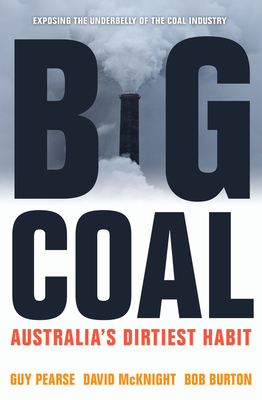 Big Coal: Australia's Dirtiest Habit - Pearse, Guy, and McKnight, David, and Burton, Bob