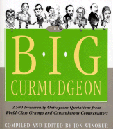 Big Curmudgeon: 2,500 Outrageously Irreverent Quotations from World-Class Grumps and Cantankerous Commentators