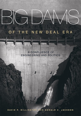 Big Dams of the New Deal Era: A Confluence of Engineering and Politics - Billington, David P