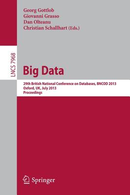 Big Data: 29th British National Conference on Databases, Bncod 2013, Oxford, Uk, July 8-10, 2013. Proceedings - Olteanu, Dan (Editor), and Gottlob, Georg (Editor), and Schallhart, Christian (Editor)