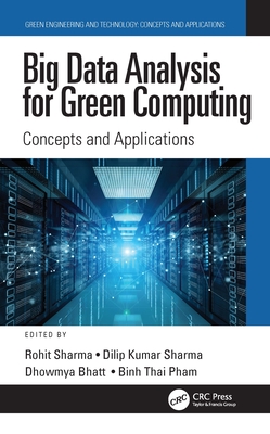 Big Data Analysis for Green Computing: Concepts and Applications - Sharma, Rohit (Editor), and Sharma, Dilip Kumar (Editor), and Bhatt, Dhowmya (Editor)