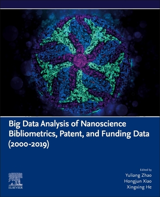Big Data Analysis of Nanoscience Bibliometrics, Patent, and Funding Data (2000-2019) - Zhao, Yuliang (Editor), and Xiao, Hongjun (Editor), and He, Xingxing (Editor)