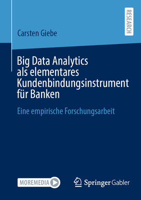 Big Data Analytics als elementares Kundenbindungsinstrument fr Banken: Eine empirische Forschungsarbeit - Giebe, Carsten