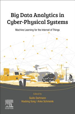 Big Data Analytics for Cyber-Physical Systems: Machine Learning for the Internet of Things - Dartmann, Guido (Editor), and Song, Houbing Herbert, PhD (Editor), and Schmeink, Anke (Editor)