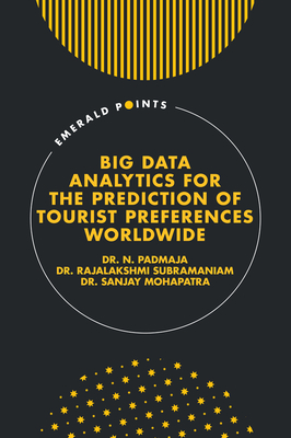 Big Data Analytics for the Prediction of Tourist Preferences Worldwide - Padmaja, N., Dr., and Subramaniam, Rajalakshmi, Dr., and Mohapatra, Sanjay, Dr.