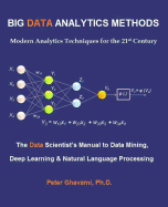 Big Data Analytics Methods: Modern Analytics Techniques for the 21st Century: The Data Scientist's Manual to Data Mining, Deep Learning & Natural Language Processing