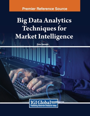 Big Data Analytics Techniques for Market Intelligence - Darwish, Dina (Editor)