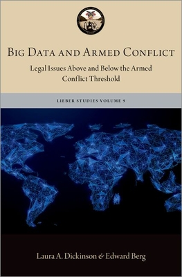 Big Data and Armed Conflict: Legal Issues Above and Below the Armed Conflict Threshold - Dickinson, Laura A (Editor), and Berg, Edward W (Editor)