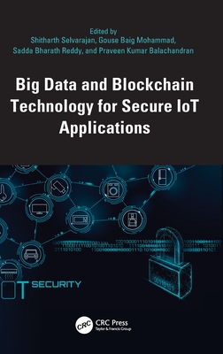 Big Data and Blockchain Technology for Secure IoT Applications - Selvarajan, Shitharth (Editor), and Mohammad, Gouse Baig (Editor), and Reddy, Sadda Bharath (Editor)