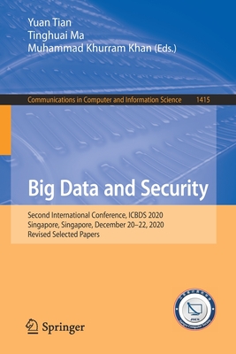 Big Data and Security: Second International Conference, Icbds 2020, Singapore, Singapore, December 20-22, 2020, Revised Selected Papers - Tian, Yuan (Editor), and Ma, Tinghuai (Editor), and Khan, Muhammad Khurram (Editor)