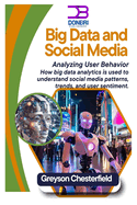 Big Data and Social Media: Analyzing User Behavior How big data analytics is used to understand social media patterns, trends, and user sentiment