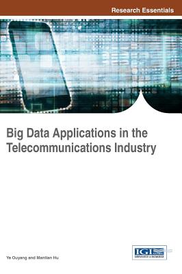 Big Data Applications in the Telecommunications Industry - Ouyang, Ye (Editor), and Hu, Mantian (Editor)