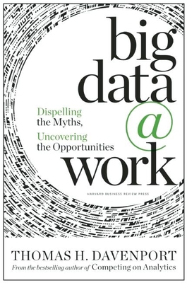 Big Data at Work: Dispelling the Myths, Uncovering the Opportunities - Davenport, Thomas H