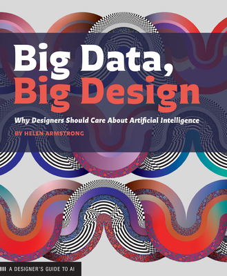 Big Data, Big Design: Why Designers Should Care about Artificial Intelligence - Armstrong, Helen