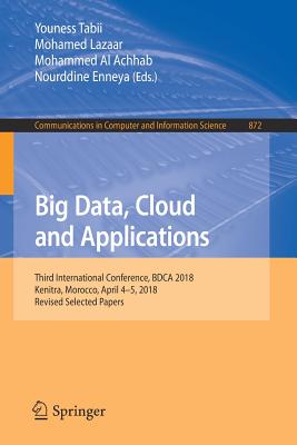 Big Data, Cloud and Applications: Third International Conference, Bdca 2018, Kenitra, Morocco, April 4-5, 2018, Revised Selected Papers - Tabii, Youness (Editor), and Lazaar, Mohamed (Editor), and Al Achhab, Mohammed (Editor)
