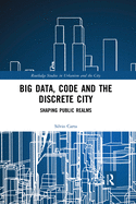 Big Data, Code and the Discrete City: Shaping Public Realms