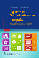 Big Data Im Gesundheitswesen Kompakt: Konzepte, Lsungen, Visionen