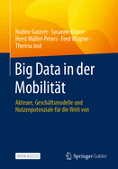 Big Data in Der Mobilit?t: Akteure, Gesch?ftsmodelle Und Nutzenpotenziale F?r Die Welt Von Morgen