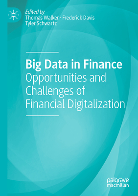 Big Data in Finance: Opportunities and Challenges of Financial Digitalization - Walker, Thomas (Editor), and Davis, Frederick (Editor), and Schwartz, Tyler (Editor)