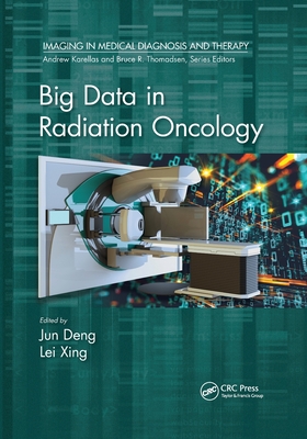 Big Data in Radiation Oncology - Deng, Jun (Editor), and Xing, Lei (Editor)