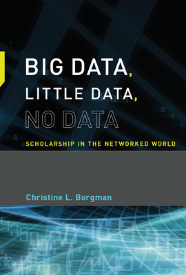 Big Data, Little Data, No Data: Scholarship in the Networked World - Borgman, Christine L