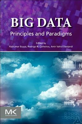Big Data: Principles and Paradigms - Buyya, Rajkumar (Editor), and Calheiros, Rodrigo N (Editor), and Vahid Dastjerdi, Amir (Editor)
