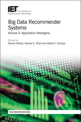 Big Data Recommender Systems: Application Paradigms - Khalid, Osman (Editor), and Khan, Samee U. (Editor), and Zomaya, Albert Y. (Editor)