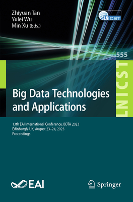 Big Data Technologies and Applications: 13th Eai International Conference, Bdta 2023, Edinburgh, Uk, August 23-24, 2023, Proceedings - Tan, Zhiyuan (Editor), and Wu, Yulei (Editor), and Xu, Min (Editor)