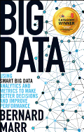 Big Data - Using SMART Big Data, Analytics and Metrics To Make Better Decisions and Improve Performance