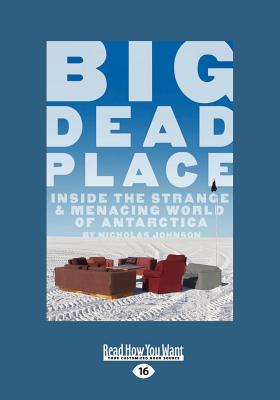 Big Dead Place:: Inside the Strange and Menacing World of Antarctica - Johnson, Nicholas