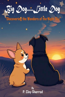 Big Dog.....Little Dog: "Discovering the Wonders of the Night Sky" - Sherrod, P Clay