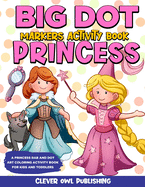 BIG DOT Markers Activity Book: Princess: A Princess Dab And Dot Art Coloring Activity Book for Kids and Toddlers: Do a Dot Page Activity Pad for Girls Creative Fun Using Jumbo Art Paint Daubers and Bingo Dabbers (Mess Free Learning Activities for Kids)