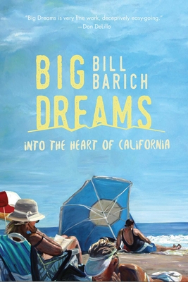 Big Dreams: Into the Heart of California - Barich, Bill