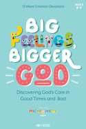 Big Feelings, Bigger God: Discovering God's Care in Good Times and Bad
