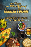 Big Flavors and Modern Recipes of Turkish Cuisine: Explore Diversity and Try These Easy Turkish Recipes: Explore Turkish Cuisine
