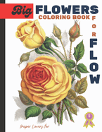 Big Flowers for Flow Paper Lovers: Flowers Coloring Book For Adults, Relaxing Nature and Plants to Color, Beautiful Flowers, Patterns, Inspirational Designs, and Much More... 8.5 X 11 INCHES.