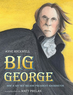 Big George: How a Shy Boy Became President Washington - Rockwell, Anne