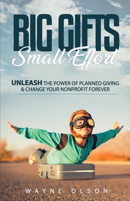 Big Gifts, Small Effort: Unleash the Power of Planned Giving and Change your Nonprofit Forever - Jones, Nancy (Editor), and McCardell, John (Foreword by)