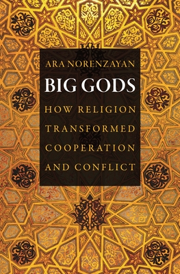 Big Gods: How Religion Transformed Cooperation and Conflict - Norenzayan, Ara