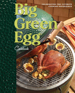 Big Green Egg Cookbook: Celebrating the Ultimate Cooking Experience Volume 1