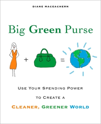 Big Green Purse: Use Your Spending Power to Create a Cleaner, Greener World - Maceachern, Diane