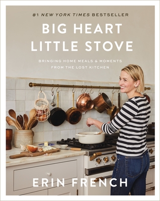 Big Heart Little Stove: Bringing Home Meals & Moments from the Lost Kitchen - French, Erin