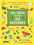 Big Ideas for the Big Outdoors: Caring for Nature, Amazing Projects, and Inspiring Art