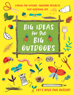 Big Ideas for the Big Outdoors: Get Into Outdoor Art and Sculpture, Have Fun with Mud, Track Animals, Building Camps and Much, Much More..