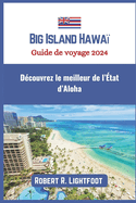 Big Island Hawa? Guide de voyage 2024: D?couvrez le meilleur de l'?tat d'Aloha