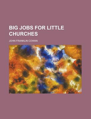 Big Jobs for Little Churches - Cowan, John Franklin