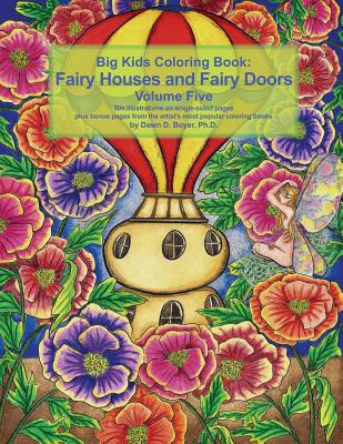 Big Kids Coloring Book Fairy Houses and Fairy Doors Volume Five: 50+ line-art and grayscale illustrations to color on single-sided pages plus bonus pages from the artist's most popular coloring books - Boyer, Dawn D