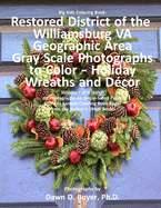 Big Kids Coloring Book: Restored District Williamsburg VA Geographic Area: Gray Scale Photos to Color - Holiday Wreaths and Dcor, Volume 7 of 9 - 2017